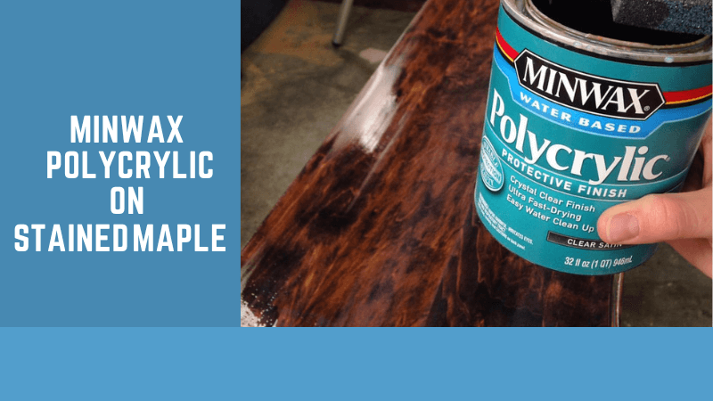 Minwax water-based poly on stained maple